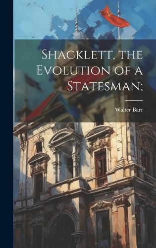 Cover image for Shacklett, the Evolution of a Statesman;