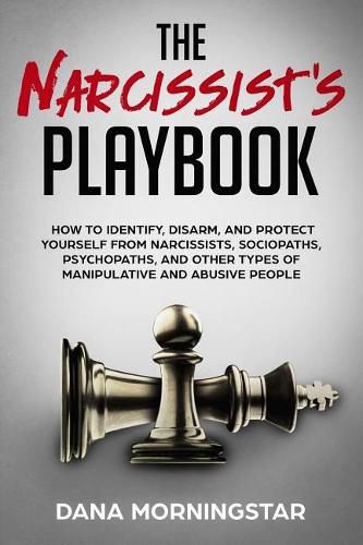 Cover image for The Narcissist's Playbook: How to Identify, Disarm, and Protect Yourself from Narcissists, Sociopaths, Psychopaths, and Other Types of Manipulative and Abusive People