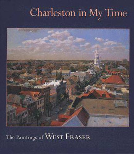 Cover image for Charleston in My Time: The Paintings of West Fraser