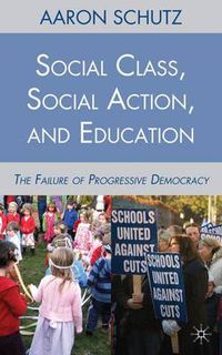 Cover image for Social Class, Social Action, and Education: The Failure of Progressive Democracy