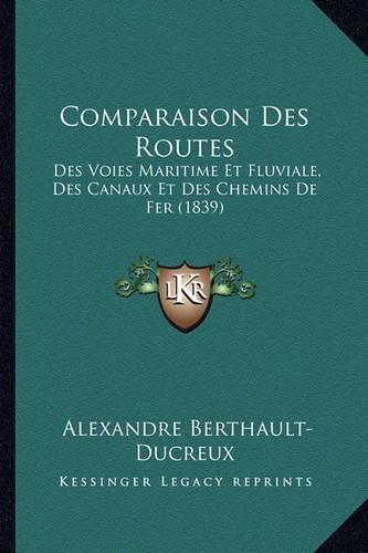 Comparaison Des Routes: Des Voies Maritime Et Fluviale, Des Canaux Et Des Chemins de Fer (1839)