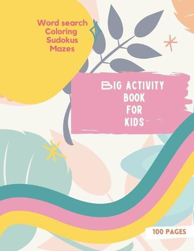 Cover image for Big Activity Book for Kids: Big Activity Book for Kids, Girls cover version Word search, Coloring, Sudokus, Mazes 100 wonderful pages