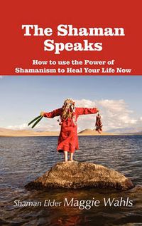 Cover image for The Shaman Speaks: How to Use the Power of Shamanism to Heal Your Life Now