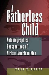 Cover image for A Fatherless Child: Autobiographical Perspectives on African American Men