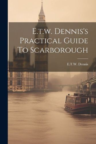 Cover image for E.t.w. Dennis's Practical Guide To Scarborough