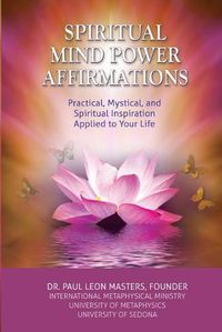 Cover image for Spiritual Mind Power Affirmations: Practical, Mystical, and Spiritual Inspiration Applied to Your Life