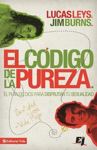 Cover image for El Codigo de la Pureza: El Plan de Dios Para Disfrutar Tu Sexualidad