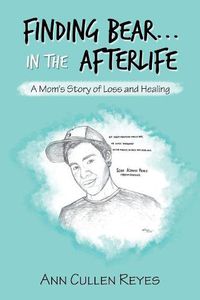 Cover image for Finding Bear...In the Afterlife: A Mom's Story of Loss and Healing