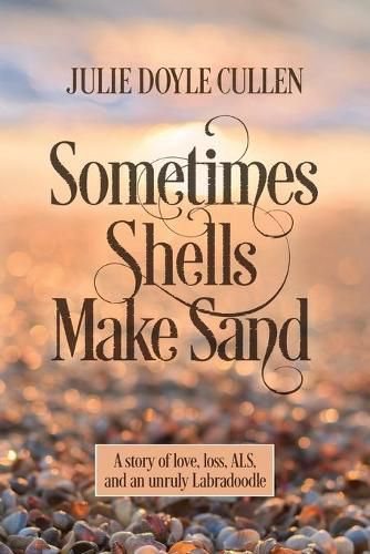 Cover image for Sometimes Shells Make Sand: A story of love, loss, ALS, and an unruly Labradoodle