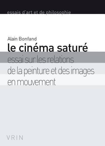 Cover image for Le Cinema Sature: Essai Sur Les Relations de la Peinture Et Des Images En Mouvement