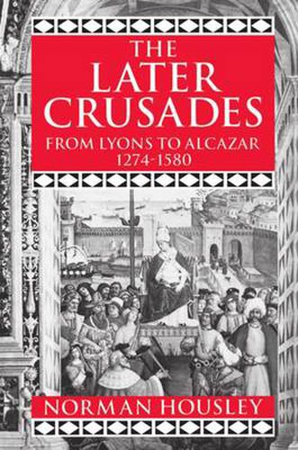 Cover image for The Later Crusades, 1274-1580: From Lyons to Alcazar