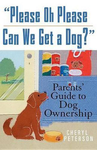 Cover image for Please, Oh Please Can We Get a Dog: Parents' Guide to Dog Ownership