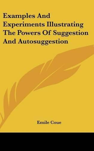 Cover image for Examples and Experiments Illustrating the Powers of Suggestion and Autosuggestion