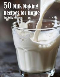 Cover image for 50 Milk Making Recipes for Home