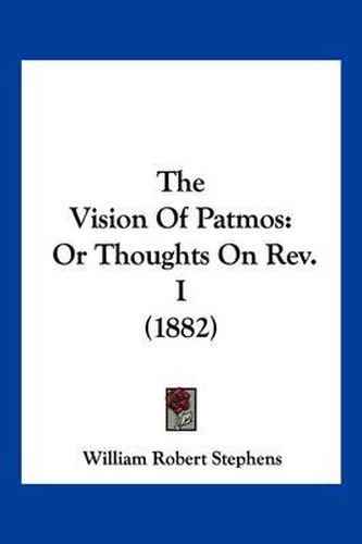 Cover image for The Vision of Patmos: Or Thoughts on REV. I (1882)