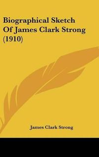 Cover image for Biographical Sketch of James Clark Strong (1910)