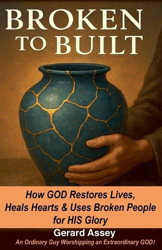 Cover image for Broken to Built How GOD Restores Lives, Heals Hearts & Uses Broken People for HIS Glory