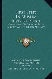 Cover image for First Steps in Muslim Jurisprudence: Consisting of Excerpts from Bakurat-Al-Sa'd of Ibn Abu Zayd