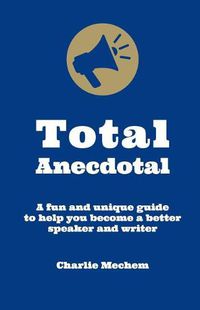 Cover image for Total Anecdotal: A Unique and Fun Guide to Help You Become a Better Speaker and Writer