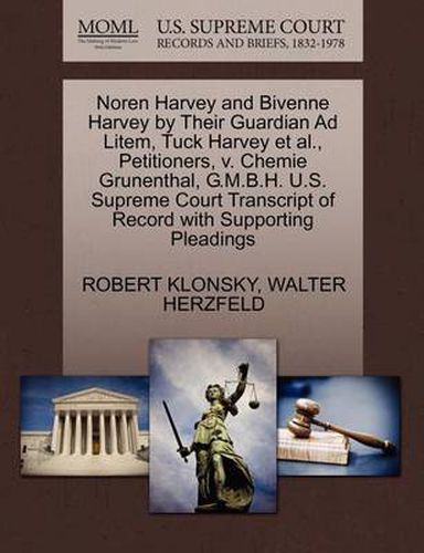 Cover image for Noren Harvey and Bivenne Harvey by Their Guardian Ad Litem, Tuck Harvey Et Al., Petitioners, V. Chemie Grunenthal, G.M.B.H. U.S. Supreme Court Transcript of Record with Supporting Pleadings