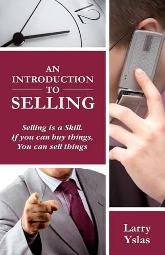 Cover image for An Introduction to Selling: Selling is a Skill. If You Can Buy Things You Can Sell Things