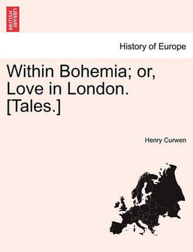 Cover image for Within Bohemia; Or, Love in London. [Tales.]