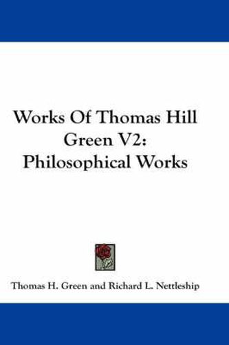 Cover image for Works of Thomas Hill Green V2: Philosophical Works