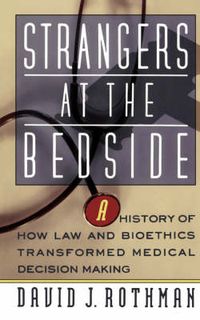 Cover image for Strangers at the Bedside: A History of How Law and Bioethics Transformed Medical Decision Making