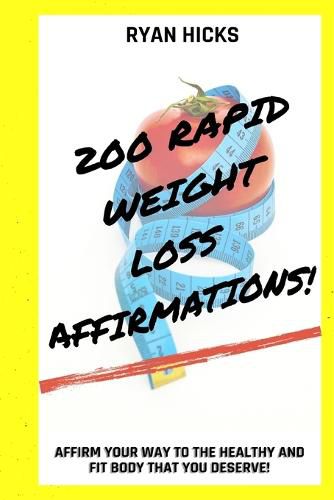 Cover image for 200 Rapid Weight Loss Affirmations: Affirm Your Way To The Healthy And Fit Body That You Deserve!