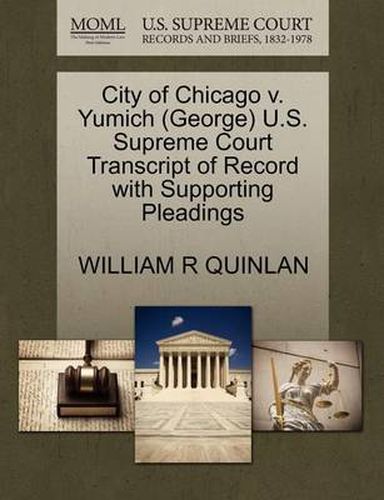 Cover image for City of Chicago V. Yumich (George) U.S. Supreme Court Transcript of Record with Supporting Pleadings