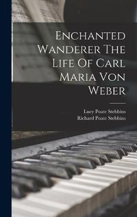 Cover image for Enchanted Wanderer The Life Of Carl Maria Von Weber