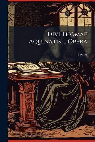 Cover image for Divi Thomae Aquinatis ... Opera