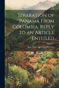 Cover image for Separation of Panama From Colombia. Reply to an Article Entitled