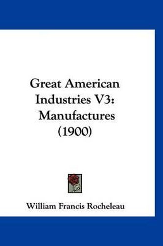 Cover image for Great American Industries V3: Manufactures (1900)