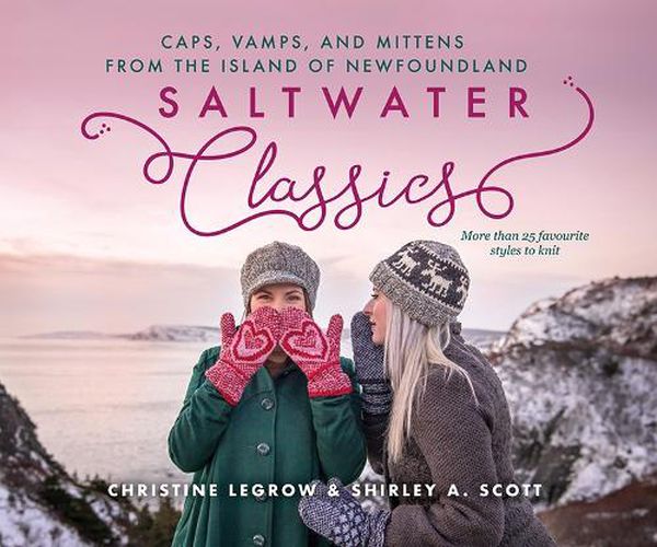 Saltwater Classics from the Island of Newfoundland: More Than 25 Favourite Caps, Vamps, and Mittens to Knit