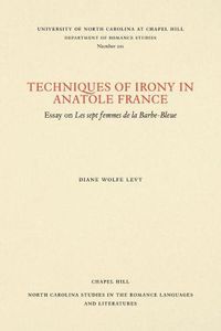 Cover image for Techniques of Irony in Anatole France: Essay on Les Sept Femmes de la Barbe-Bleue