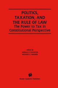 Cover image for Politics, Taxation, and the Rule of Law: The Power to Tax in Constitutional Perspective