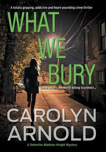 Cover image for What We Bury: A totally gripping, addictive and heart-pounding crime thriller