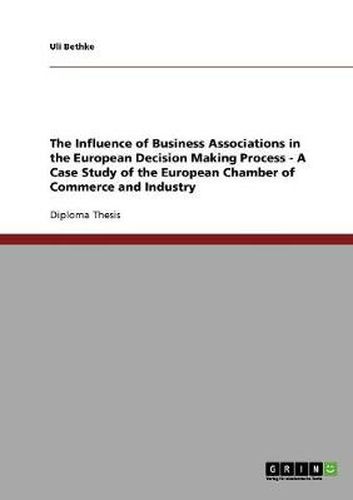 Cover image for The Influence of Business Associations in the European Decision Making Process - A Case Study of the European Chamber of Commerce and Industry
