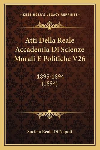 Cover image for Atti Della Reale Accademia Di Scienze Morali E Politiche V26: 1893-1894 (1894)