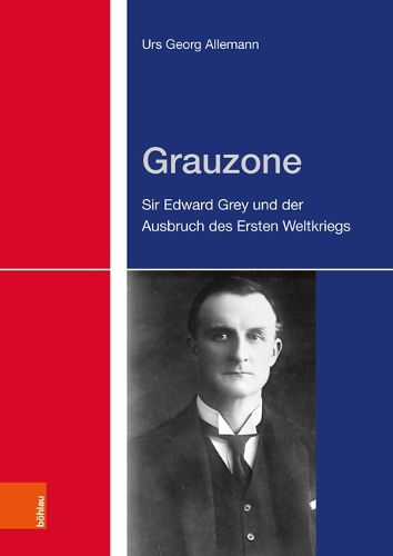 Cover image for Grauzone: Sir Edward Grey und der Ausbruch des Ersten Weltkriegs
