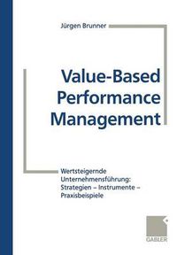 Cover image for Value-Based Performance Management: Wertsteigernde Unternehmensfuhrung: Strategien -- Instrumente -- Praxisbeispiele