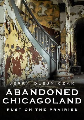 Cover image for Abandoned Chicagoland: Rust on the Prairies