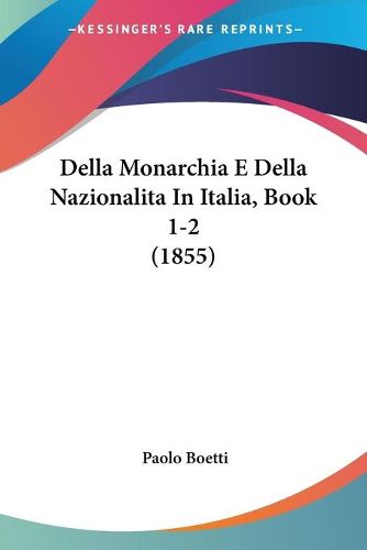 Cover image for Della Monarchia E Della Nazionalita in Italia, Book 1-2 (1855)