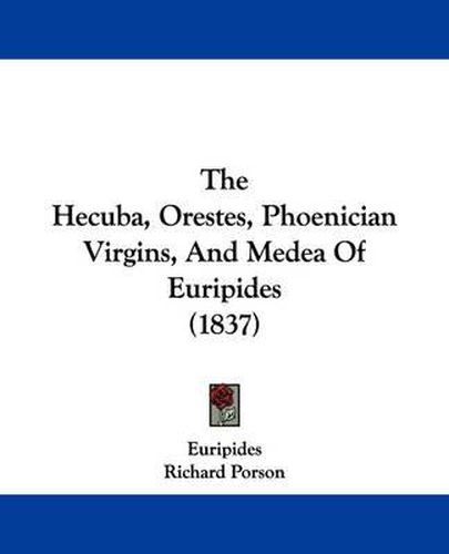 Cover image for The Hecuba, Orestes, Phoenician Virgins, and Medea of Euripides (1837)