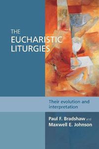 Cover image for The Eucharistic Liturgies: Their Evolution And Interpretation