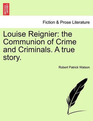 Cover image for Louise Reignier: The Communion of Crime and Criminals. a True Story.