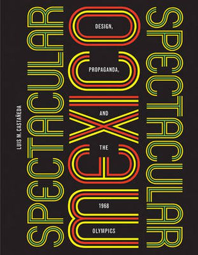 Cover image for Spectacular Mexico: Design, Propaganda, and the 1968 Olympics