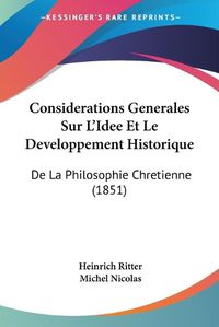 Cover image for Considerations Generales Sur L'Idee Et Le Developpement Historique: de La Philosophie Chretienne (1851)