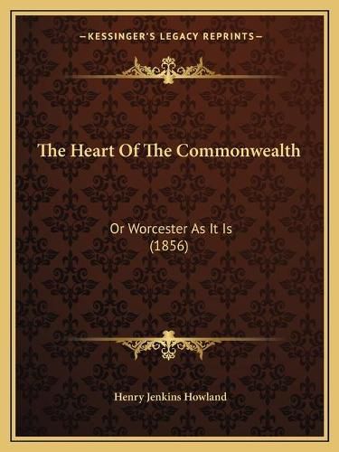 The Heart of the Commonwealth: Or Worcester as It Is (1856)